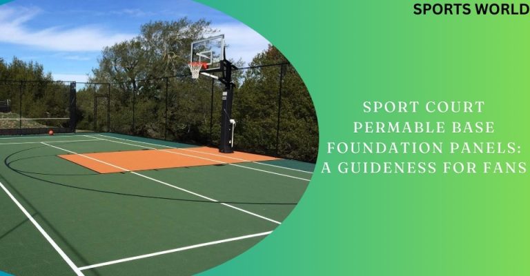 Sport court permable base foundation panels: A Guideness for Fans