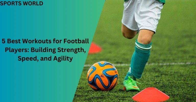 5 Best Workouts for Football Players: Building Strength, Speed, and Agility