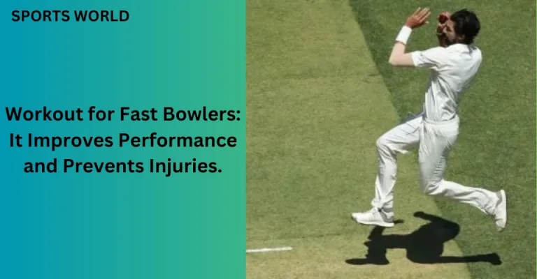 Workout for Fast Bowlers: It Improves Performance and Prevents Injuries.